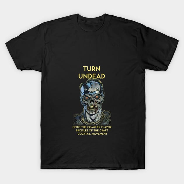 Turn Undead Onto the Complex Flavor Profiles of the Craft Cocktail Movement T-Shirt by kenrobin